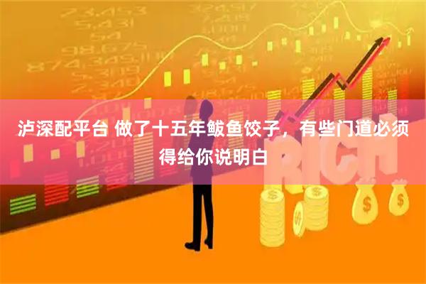 泸深配平台 做了十五年鲅鱼饺子,有些门道必须得给你说明白